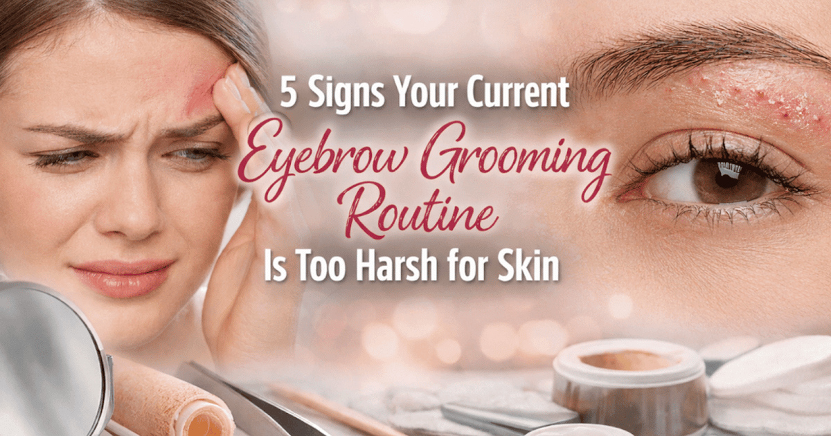 5 Indicators Your Present Eyebrow Grooming Routine Is Too Harsh For Pores and skin